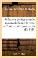 Réflexions politiques sur les moyens d'affermir le retour de l'ordre et de lamonarchie en France