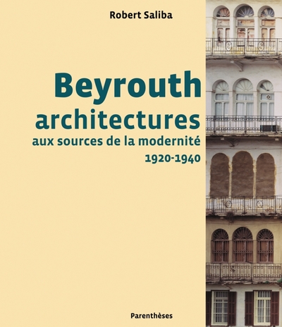 Beyrouth architectures, aux sources de la modernite 1920-1940