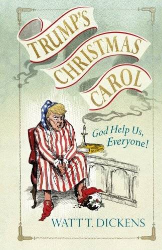 Trump's Christmas Carol - Dickens, Watt T.