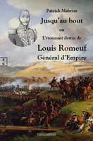 Jusqu Au Bout : Ou L Etonnant Destin De Louis Romeuf General D Empire