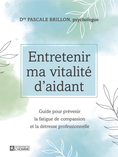 Entretenir Ma Vitalité D'Aidant, Guide Pour Prévenir La Fatigue De Compassion Et La Détresse Professionnelle - Pascale Brillon