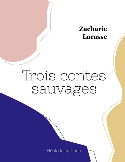 Trois contes sauvages - Zacharie Lacasse