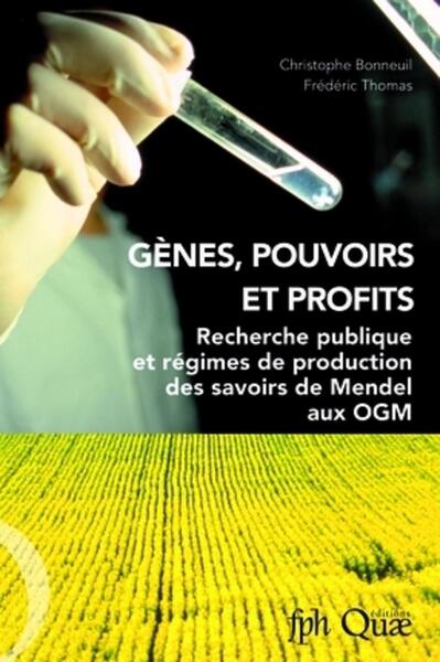 Gènes, Pouvoirs Et Profits, Recherche Publique Et Régimes De Production Des Savoirs De Mendel Aux Ogm - Christophe Bonneuil, Frédéric Thomas