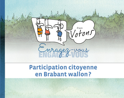 Enragez-Vous. Engagez-Vous Et Puis Votons, Participation Citoyenne En Brabant Wallon?