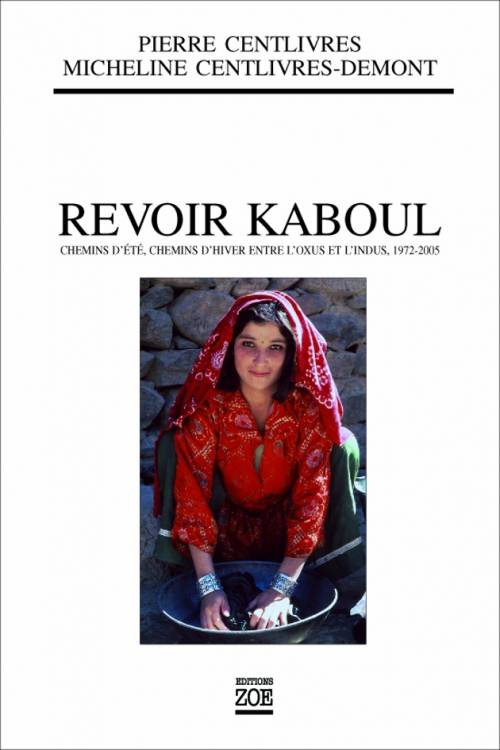 Revoir Kaboul. Chemins d'été, chemins d'hiver etntre l'Oxus et l'Indus, 1972-2005