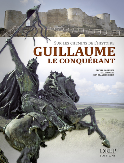 Guillaume le Conquérant. Sur les chemins de l'Histoire