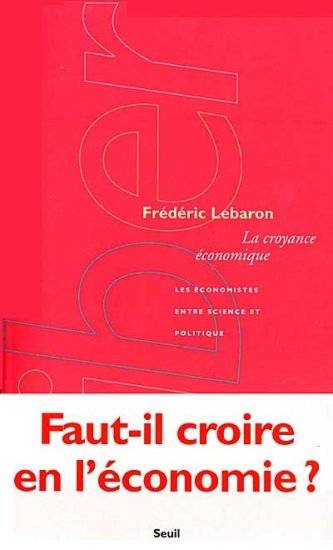 La Croyance économique. Les économistes entre science et politique