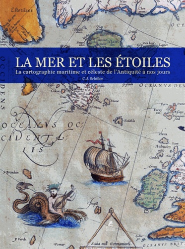 La mer et les étoiles. La cartographie maritime et céleste de l'Antiquité à nos jours