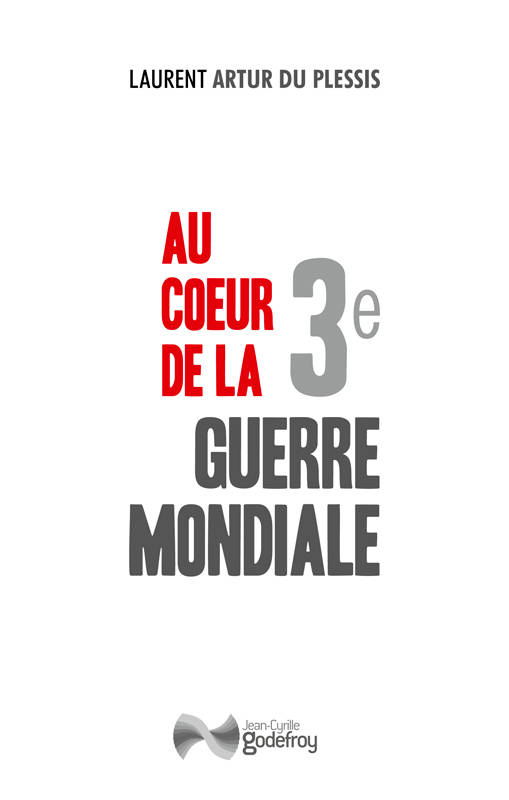 Au coeur de la 3e Guerre mondiale - Laurent ARTHUR DU PLESSIS, Laurent ARTHUR DU PLESSIS, Laurent ARTHUR DU PLESSIS, Laurent ARTHUR DU PLESSIS