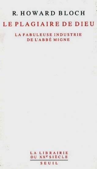 Le Plagiaire De Dieu. La Fabuleuse Industrie De L'Abbé Migne, La Fabuleuse Industrie De L'Abbé Migne