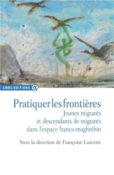 Pratiquer les frontières - Jeunes migrants et descendants de migrants - Françoise Lorcerie