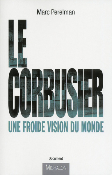 Le Corbusier - Une Froide Vision Du Monde