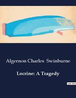 Locrine: A Tragedy - Algernon Charles Swinburne