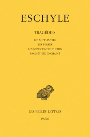 Tragédies. Tome I : Les Suppliantes - Les Perses - Les Sept contre Thèbes - Prométhée enchaîné