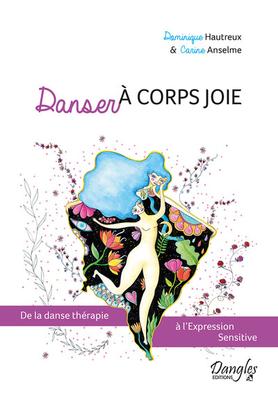 Danser à corps joie - De la danse thérapie à l'Expression Sensitive