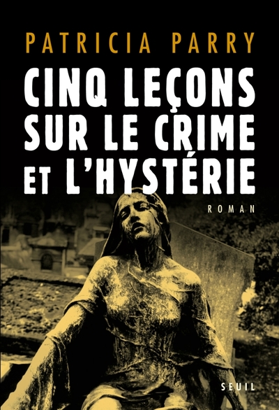 Cinq Leçons sur le crime et l'hystérie - Patricia Parry