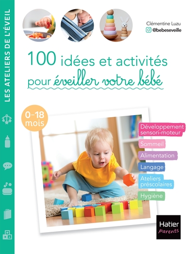 100 Idées Et Activités Pour Éveiller Votre Bébé (0-18 Mois), Développement Sensori-Moteur, Sommeil, Alimentation, Langage, Ateliers Préscolaires, Hygiène - @Bebeseveille, Clémentine Luzu