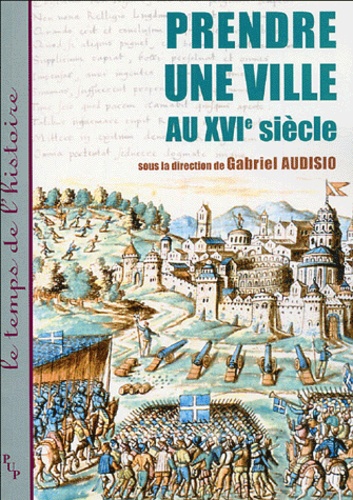 Prendre une ville au XVIe siècle - histoire, arts, lettres