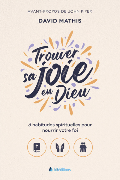 Trouver Sa Joie En Dieu, 3 Habitudes Spirituelles Pour Nourrir Votre Foi