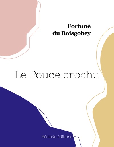 Le Pouce Crochu - Fortuné Du Boisgobey