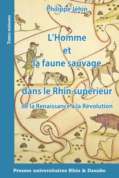 L'Homme et la faune sauvage dans le Rhin supérieur de la Renaissance à la Révolution - Philippe Jéhin