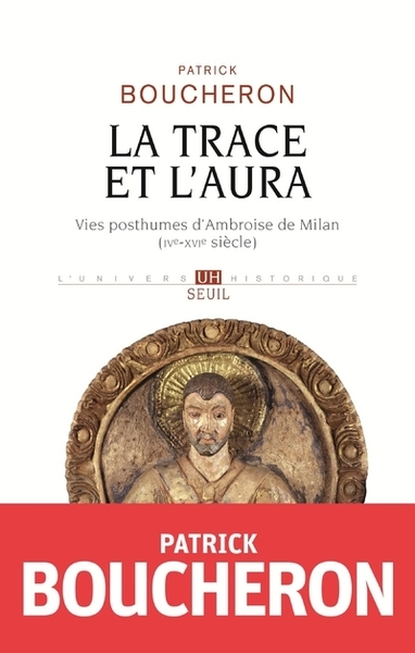 LA TRACE ET L'AURA (Vies posthumes d'Ambroise de Milan IVe-XVIe siècle)