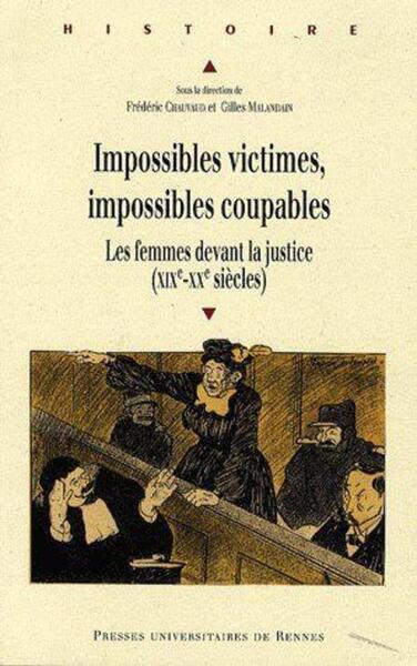 Impossibles Victimes, Impossibles Coupables, Les Femmes Devant La Justice (Xixe-Xxe Siècles)