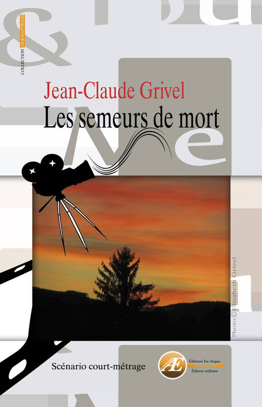 Les semeurs de mort - scénario de court-métrage... avec première approche de découpage technique de Jean-Claude Grivel - Jean-Claude Grivel