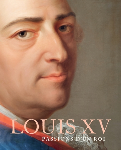 Louis XV: Passions d'un roi