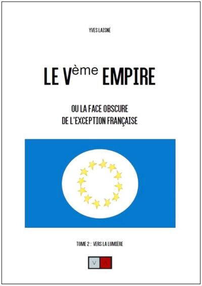 Le Ve Empire ou la face obscure de l'exception française - Volume 2