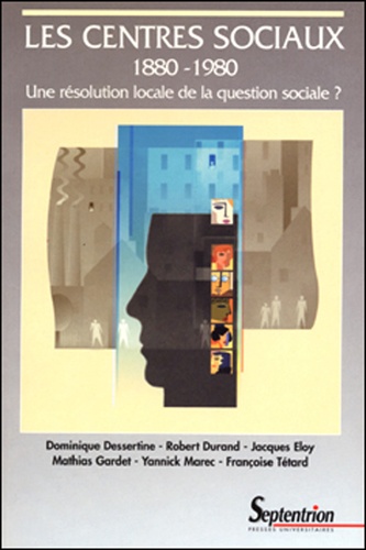 Les centres sociaux 1880-1980. Une résolution locale de la question sociale ?