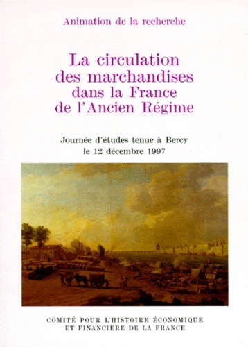 La Circulation Des Marchandises Dans La France De L'Ancien Régime, Journée D'Études Tenue À Bercy, Le 12 Décembre 1997 - Denis Woronoff