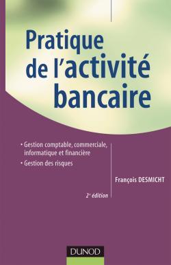 Pratique de l'activité bancaire - 2ème édition - François Desmicht