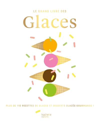 Le Grand Livre Des Glaces, Plus De 110 Recettes Glaces Et Desserts Glacés Gourmands !