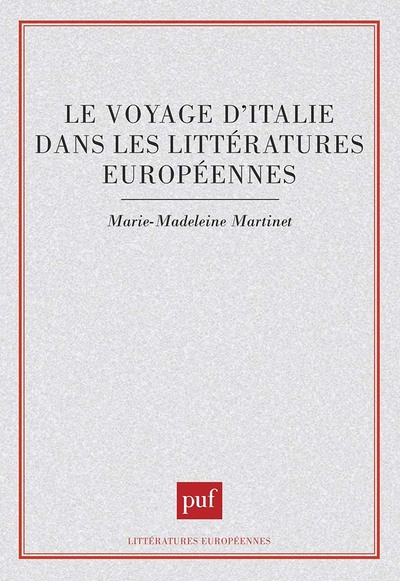 Le voyage d'Italie dans les littératures européennes - Marie-Madeleine Martinet