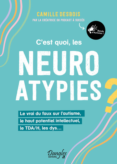 C’est quoi, les neuroatypies - Le vrai du faux sur l’autisme, le haut potentiel intellectuel, le TDA/H, les dys...