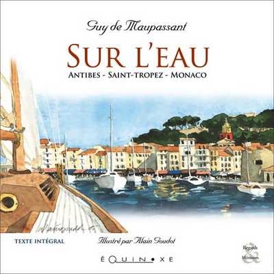 Sur L'Eau - Antibes, Saint-Tropez, Monaco, Antibes, Saint-Tropez, Monaco - Guy De Maupassant, Alain Goudot