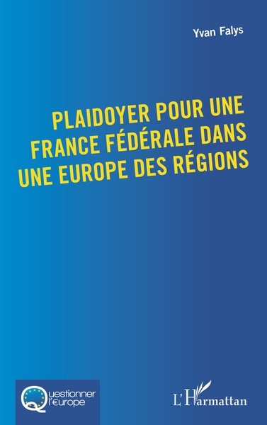 Plaidoyer pour une France fédérale dans une Europe des régions - Yvan Falys