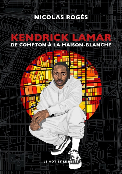 Kendrick Lamar - De Compton à la Maison-Blanche - Nicolas ROGÈS