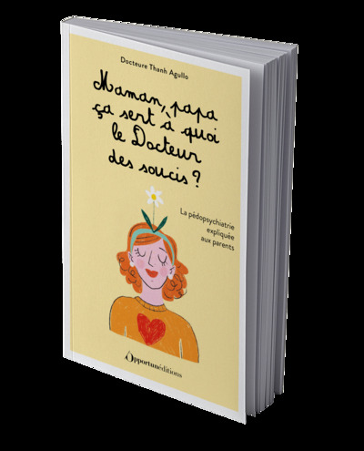 Maman, papa, ça sert à quoi le Docteur des soucis ? - Thanh Agullo