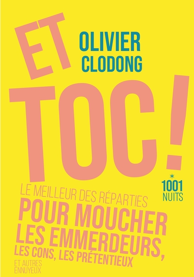 Et toc ! Le meilleur des réparties.... pour moucher les emmerdeurs, les cons, les prétentieux - Olivier Clodong