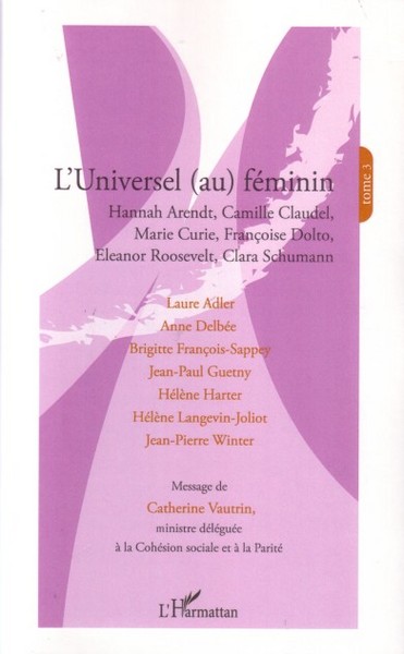 L'Universel (Au) Féminin, Hannah Arendt, Camille Claudel, Marie Curie, Françoise Dolto, Eleanor Roosevelt, Clara Schumann