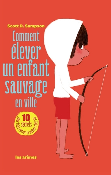 Comment Élever Un Enfant Sauvage En Ville, 10 Secrets Pour Reconnecter L'Enfant À La Nature