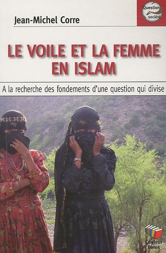 Le voile et la femme en Islam / à la recherche des fondements d'une question qui divise