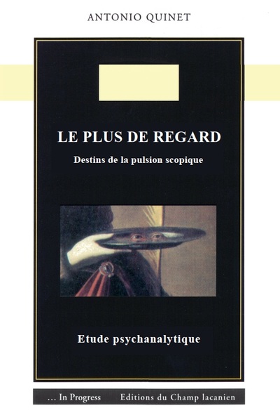 Le plus de regard - Destins de la pulsion scopique - Antonio Quinet