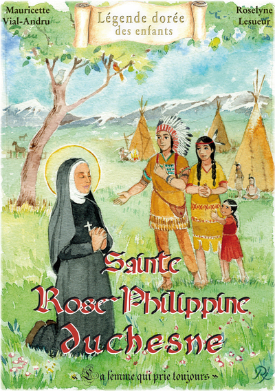 Sainte Rose-Philippine Duchesne, La Femme Qui Prie Toujours