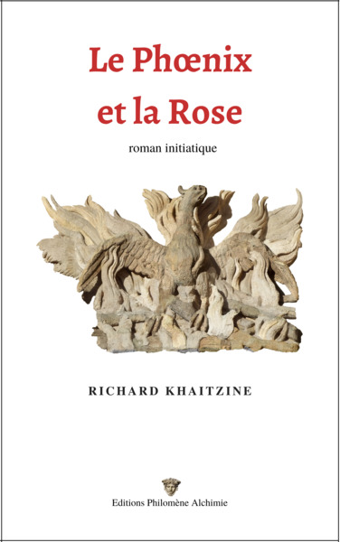 Le Phoenix Et La Rose, Roman Initiatique - Richard Khaitzine