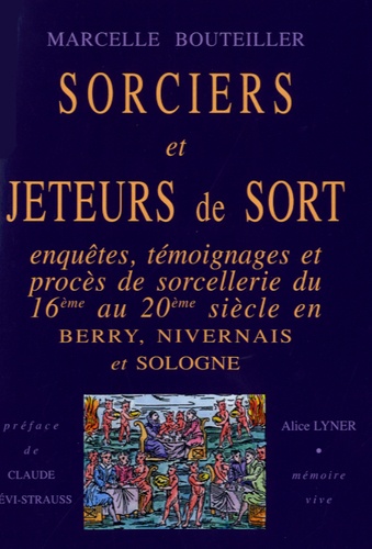 Sorciers et jeteurs de sort. Enquêtes, témoignages et procès de sorcellerie du 16e au 20e siècle en Berry, Nivernais et Sologne