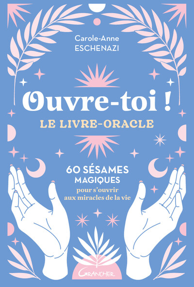 Ouvre-toi ! Le livre-oracle - 60 sésames magiques pour s'ouvrir aux miracles de la vie