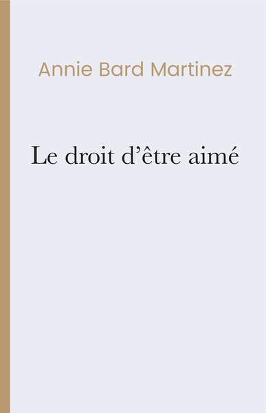 Le droit d'être aimé - Annie Bard Martinez